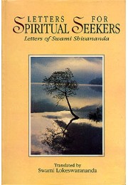 Letters for Spiritual Seekers: Letters of Swami Shivananda Letters for Spiritual Seekers: Letters of Swami Shivananda