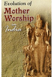 Evolution of Mother Worship in India Evolution of Mother Worship in India