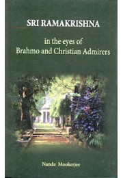 Sri Ramakrishna: In the Eyes of Brahmo and Christian Admirers Sri Ramakrishna: In the Eyes of Brahmo and Christian Admirers