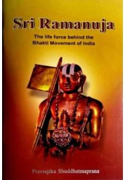 Sri Ramanuja The life force behind the Bhakti Movement of India Sri Ramanuja The life force behind the Bhakti Movement of India