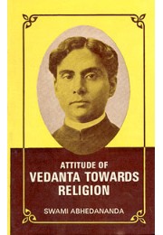Attitude of Vedanta Towards Religion Attitude of Vedanta Towards Religion