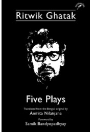 Ritwik Ghatak: Five Plays Ritwik Ghatak: Five Plays
