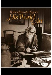 Rabindranath Tagore: His World of Art Rabindranath Tagore: His World of Art