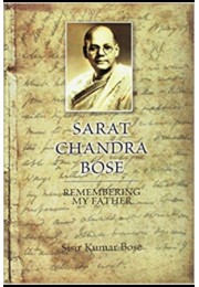 Sarat Chandra Bose: Remembering My Father Sarat Chandra Bose: Remembering My Father