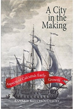 A City in the Making: Aspects of Calcutta's Early Growth