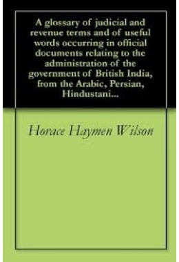 A glossary of judicial and revenue terms, and of useful words occuring in official documents relating to the administration of the government of ... HindustaÃ¡nÃ­, Sanskrit, HindÃ­, BengÃ¡lÃ­, Uri