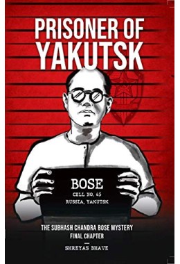 Prisoner of Yakutsk - The Subhash Chandra Bose Mystery
