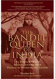The Bandit Queen of India: An Indian Woman's Amazing Journey from Peasant to International Legend
