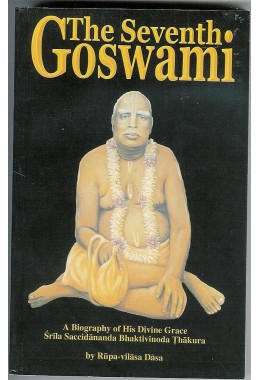THE SEVENTH GOSWAMI  A BIOGRAPHY OF HIS DIVINE GRACE SRILA SACCIDANANDA BHAKTIVINODA THAKUR