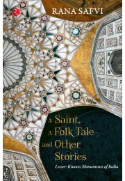 A SAINT, A FOLK TALE AND OTHER STORIES: LESSERKNOWN MONUMENTS OF INDIA