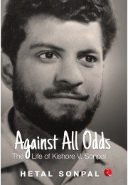 AGAINST ALL ODDS: THE LIFE OF KISHORE V SONPAL